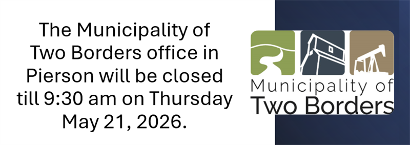 Municipality of Two Borders office in Pierson will be closed until 9:30 am on Thursday, May 21st, 2026
