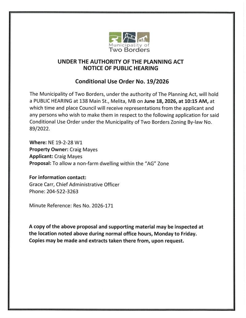 Notice of Public Hearing for Conditional Use Order No. 19/2026 by the Municipality of Two Borders. Hearing scheduled for June 18, 2026, at 10:15 AM at 138 Main St., Melita, Manitoba, regarding an application by Craig Mayes to allow a non-farm dwelling within the AG Zone on NE 19-2-28 W1.
